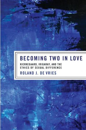 Becoming Two in Love: Kierkegaard Irigaray and the Ethics of Sexual Difference