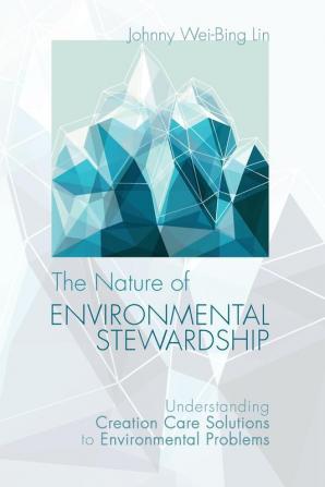 The Nature of Environmental Stewardship: Understanding Creation Care Solutions to Environmental Problems