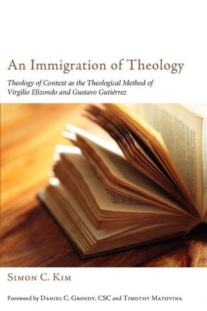 An Immigration of Theology: Theology of Context as the Theological Method of Virgilio Elizondo and Gustavo Gutierrez