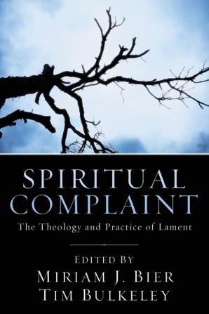 Spiritual Complaint: The Theology and Practice of Lament