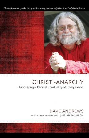 Christi-Anarchy: Discovering a Radical Sprituality of Compassion (Dave Andrews Legacy)