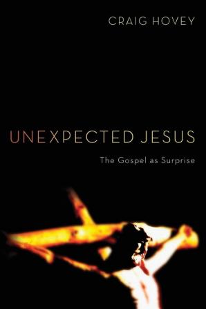 Unexpected Jesus: The Gospel as Surprise