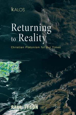 Returning to Reality: Christian Platonism for Our Times: 2 (Kalos)