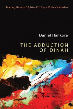 The Abduction of Dinah: Reading Genesis 28:10-35:15 as a Votive Narrative