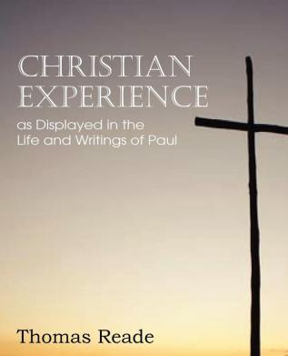 Christian Experience as Displayed in the Life and Writings of Paul