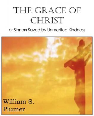 The Grace of Christ or Sinners Saved by Unmerited Kindness