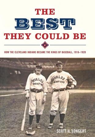 The Best They Could be: How the Cleveland Indians Became the Kings of Baseball 1916-1920