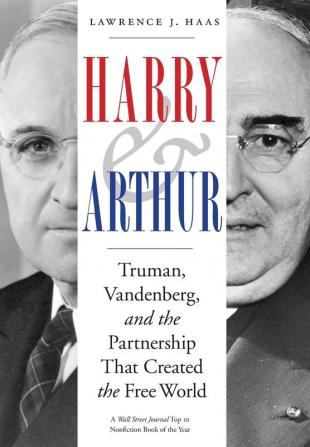 Harry and Arthur: Truman Vandenberg and the Partnership That Created the Free World