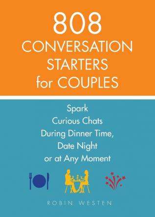 808 Conversation Starters for Couples: Spark Curious Chats During Dinner Time Date Night or Any Moment