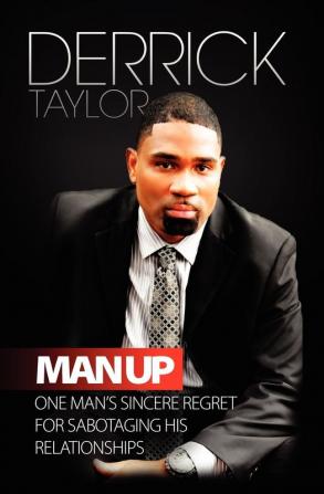 Man Up: One Man's Sincere Regret for Sabotaging His Relationshops