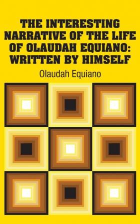 The Interesting Narrative of the Life of Olaudah Equiano: Written by Himself