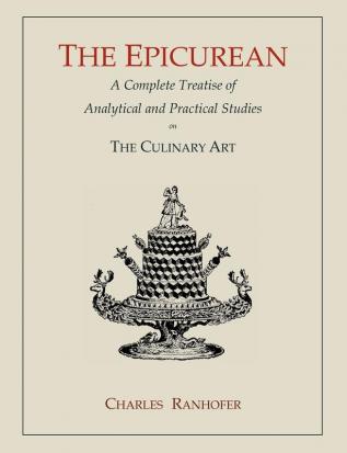 The Epicurean: A Complete Treatise of Analytical and Practical Studies on the Culinary Art