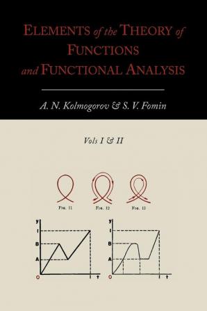 Elements of the Theory of Functions and Functional Analysis [Two Volumes in One]