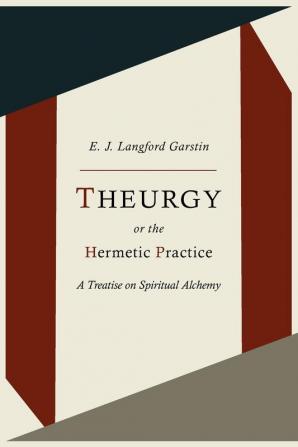 Theurgy or the Hermetic Practice; A Treatise on Spiritual Alchemy