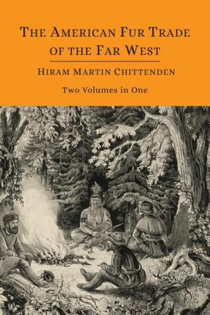 The American Fur Trade of the Far West [Two Volumes in One]