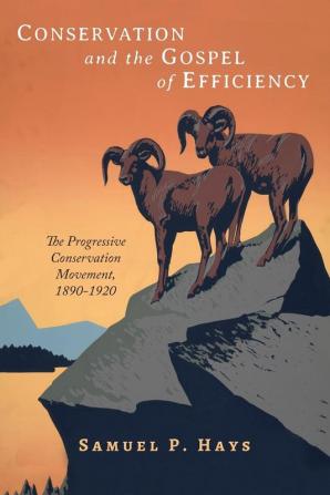 Conservation and the Gospel of Efficiency: The Progressive Conservation Movement 1890-1920