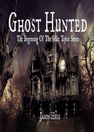 Ghost Hunted: The Beginning of The Mike Taylor Series: 1