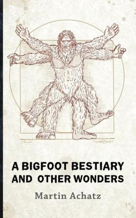 A Bigfoot Bestiary and Other Wonders