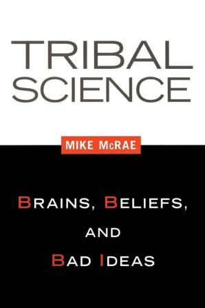 Tribal Science: Brains Beliefs and Bad Ideas