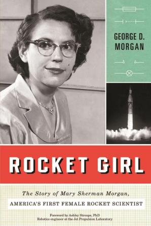 Rocket Girl: The Story of Mary Sherman Morgan America's First Female Rocket Scientist