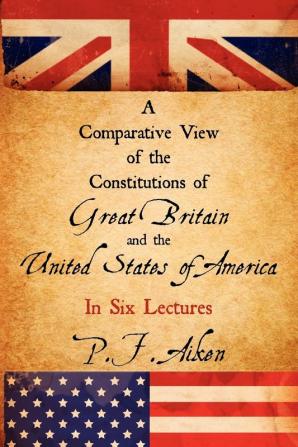 A Comparative View of the Constitutions of Great Britain and the United States of America