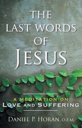 The Last Words of Jesus: A Meditation on Love and Suffering