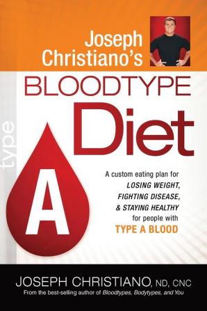 Joseph Christiano'S Bloodtype Diet A: A Custom Eating Plan for Losing Weight Fighting Disease & Staying Healthy for People With Type a Blood