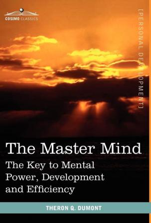 The Master Mind: The Key to Mental Power Development and Efficiency