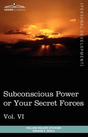 Personal Power Books (in 12 Volumes) Vol. VI: Subconscious Power or Your Secret Forces