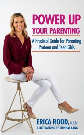 Power Up Your Parenting: A Practical Guide for Parenting Preteen and Teen Girls: 1 (Experts Helping Kids Through Books)