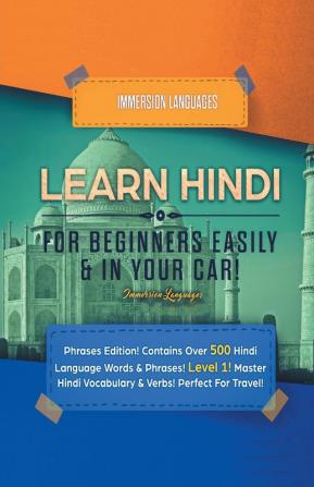 Learn Hindi for Beginners Easily & in Your Car! Phrases Edition! Contains over 500 Hindi Language Words & Phrases! Level 1! Master Hindi Vocabulary & ... Hindi Vocabulary & Verbs! Perfect for Travel!