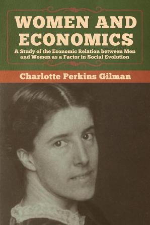 Women and Economics: A Study of the Economic Relation between Men and Women as a Factor in Social Evolution