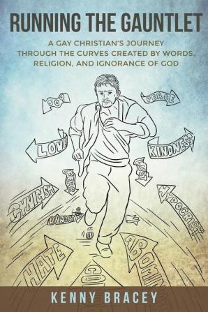 Running the Gauntlet: A Gay Christian's Journey through the Curves Created by Words Religion and Ignorance of God