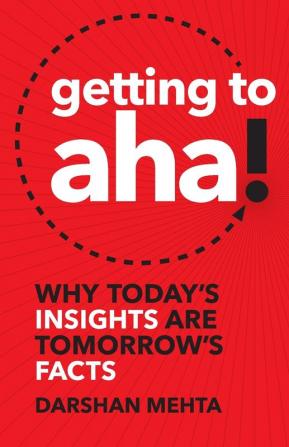 Getting to Aha!: Why Today's Insights Are Tomorrow's Facts