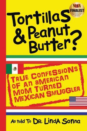 Tortillas & Peanut Butter: True Confessions of an American Mom Turned Mexican Smuggler: 1 (Print Book)