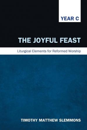 The Joyful Feast: Liturgical Elements for Reformed Worship Year C