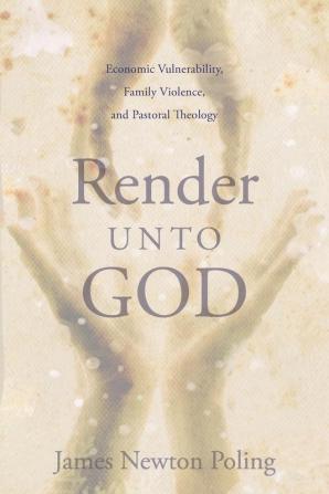 Render Unto God: Economic Vulnerability Family Violence and Pastoral Theology