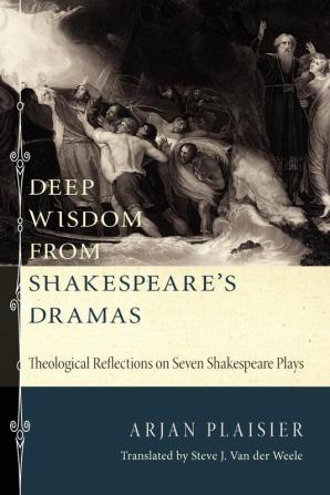 Deep Wisdom from Shakespeare's Dramas: Theological Reflections on Seven Shakespeare Plays