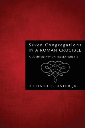 Seven Congregations in a Roman Crucible: A Commentary on Revelation 1-3