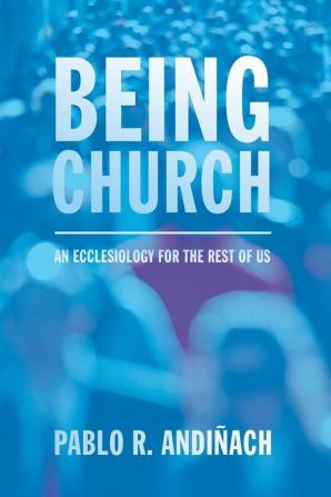 Being Church: An Ecclesiology for the Rest of Us