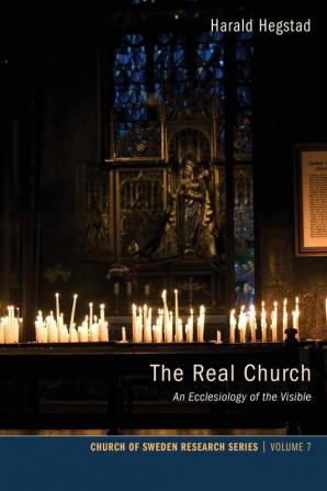 The Real Church: An Ecclesiology of the Visible: 7 (Church of Sweden Research)