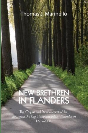 New Brethren in Flanders: The Origins and Development of the Evangelische Christengemeenten Vlaanderen 19712008