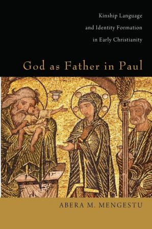 God as Father in Paul: Kinship Language and Identity Formation in Early Christianity