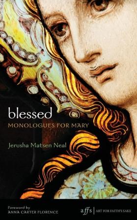 Blessed: Monologues for Mary: 8 (Art for Faith's Sake)