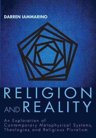 Religion and Reality: An Exploration of Contemporary Metaphysical Systems Theologies and Religious Pluralism