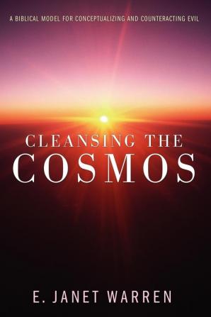 Cleansing the Cosmos: A Biblical Model for Conceptualizing and Counteracting Evil