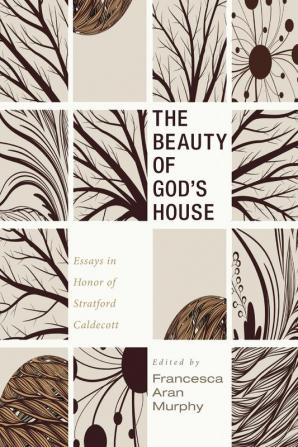 The Beauty of God's House: Essays in Honor of Stratford Caldecott