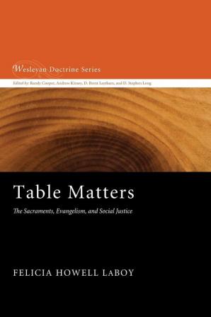 Table Matters: The Sacraments Evangelism and Social Justice: 8 (Wesleyan Doctrine)