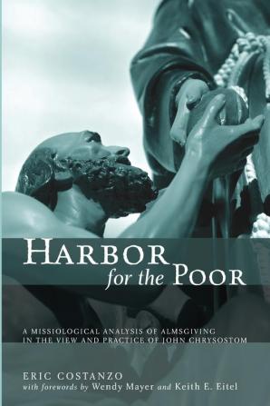 Harbor for the Poor: A Missiological Analysis of Almsgiving in the View and Practice of John Chrysostom