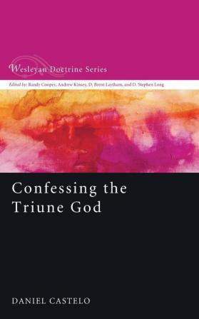 Confessing the Triune God: 3 (Wesleyan Doctrine)